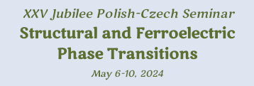 XXV Jubilee Polish-Czech Seminar Structural and Ferroelectric Phase Transitions, May 6-10, 2024